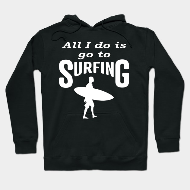 All i do is go to Surfing, Funny Hoodie by Islanr